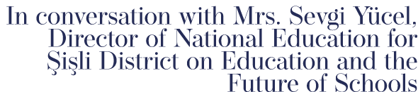 In conversation with Mrs. Sevgi Y cel, Director of National Education for i li District on Education and the Future ...