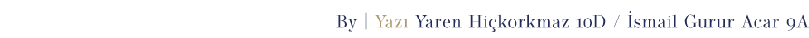 By | Yaz Yaren Hi korkmaz 10D /  smail Gurur Acar 9A