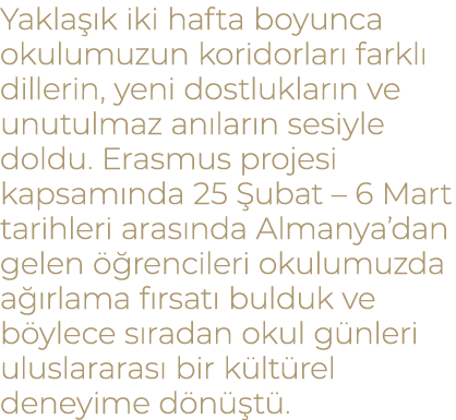 Yakla k iki hafta boyunca okulumuzun koridorlar  farkl  dillerin, yeni dostluklar n ve unutulmaz an lar n sesiyle do...