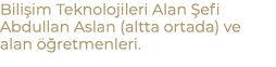 Bili im Teknolojileri Alan efi Abdullan Aslan (altta ortada) ve alan   retmenleri.