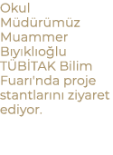 Okul M d r m z Muammer B y kl o lu T B TAK Bilim Fuar 'nda proje stantlar n ziyaret ediyor. 