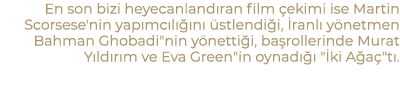 En son bizi heyecanland ran film ekimi ise Martin Scorsese'nin yap mc l   n   stlendi i,  ranl  y netmen Bahman Ghob...