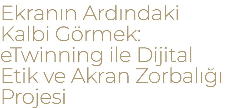 Ekran n Ard ndaki Kalbi G rmek: eTwinning ile Dijital Etik ve Akran Zorbal   Projesi
