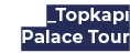 _Topkap Palace Tour