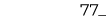 77_