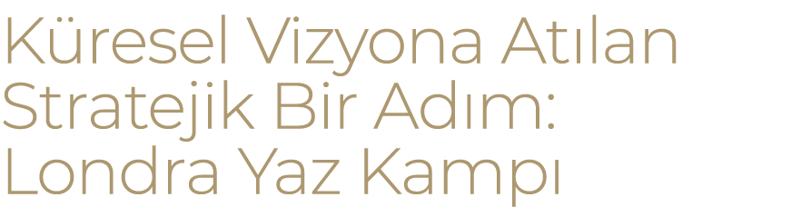 K resel Vizyona At lan Stratejik Bir Ad m: Londra Yaz Kamp 