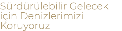 S rd r lebilir Gelecek i in Denizlerimizi Koruyoruz