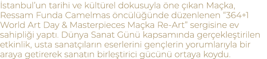  stanbul’un tarihi ve k lt rel dokusuyla ne   kan Ma ka, Ressam Funda Camelmas  nc l   nde d zenlenen “364+1 World A...